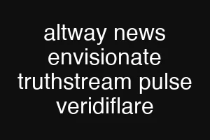 altway news envisionate truthstream pulse veridiflare