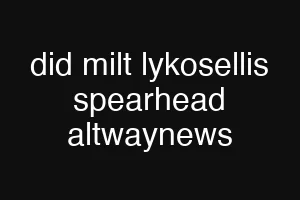did milt lykosellis spearhead altwaynews