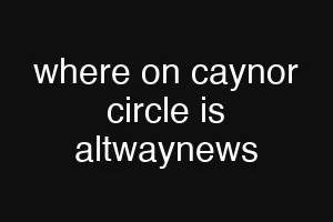 where on caynor circle is altwaynews